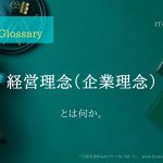 《 iパス用語解説》経営理念(企業理念)とは何か。大まかな説明付き。IT / ICT Glossary「IT担当者からのファーストリポート」