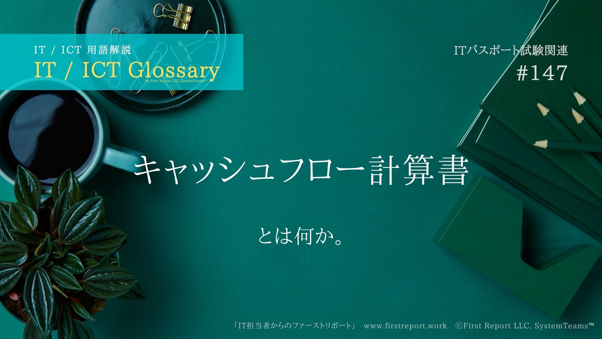《 iパス用語解説》キャッシュフロー計算書とは何か。大まかな説明付き。IT / ICT Glossary「IT担当者からのファーストリポート」