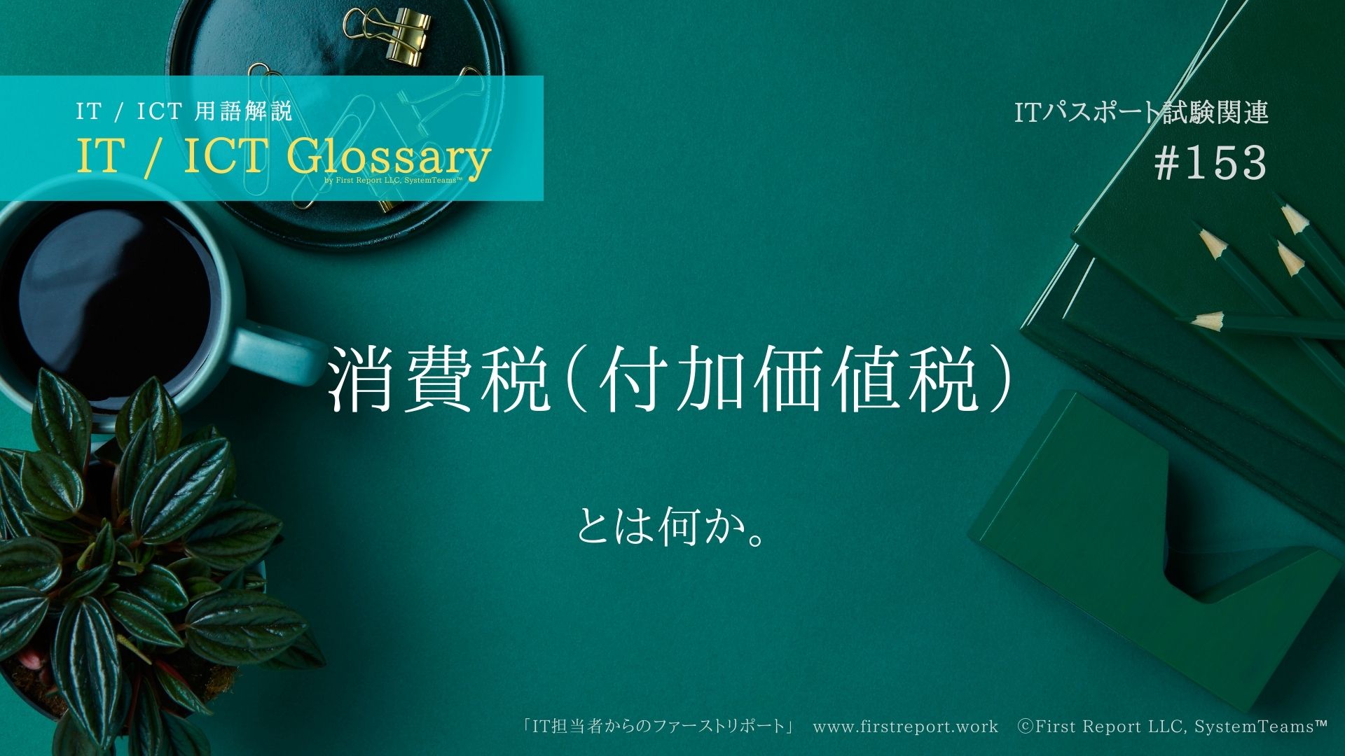 《 iパス用語解説》消費税(付加価値税)とは何か。大まかな説明付き。IT / ICT Glossary「IT担当者からのファーストリポート」
